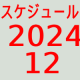 2024.12～スケジュール